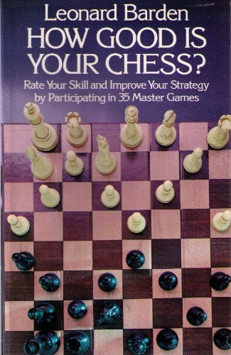 How Good Is Your Chess?: Rate Your Skill and Improve Your Strategy by Participating in 35 Master Games