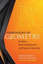 Foundations of geometry : Euclidean and Bolyai-Lobachevskian geometry : projective geometry