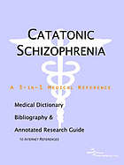 Catatonic schizophrenia : a medical dictionary, bibliography, and annotated research guide to internet references