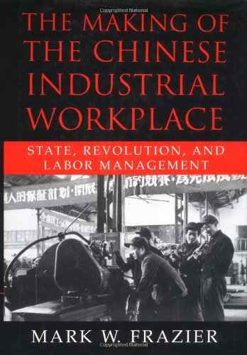 The making of the Chinese industrial workplace : state, revolution, and labor management