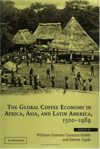 The Global Coffee Economy in Africa, Asia, and Latin America, 1500 1989