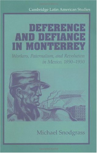 Deference and defiance in Monterrey : workers, paternalism, and revolution in Mexico, 1890-1950