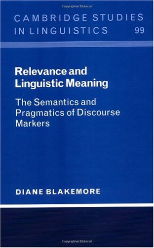 Relevance and linguistic meaning : the semantics and pragmatics of discourse markers