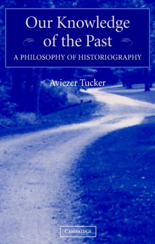 Our knowledge of the past : a philosophy of historiography