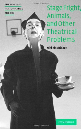 Stage Fright, Animals, and Other Theatrical Problems. Theatre and Performance Theory.