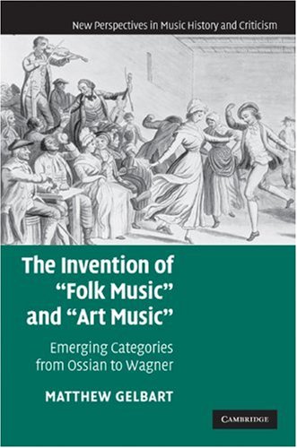 The invention of "folk music" and "art music" : emerging categories from Ossian to Wagner