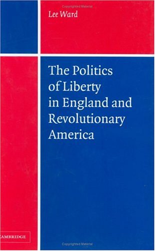 The Politics of Liberty in England and Revolutionary America