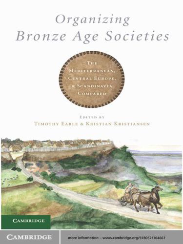 Organizing Bronze Age Societies : the Mediterranean, Central Europe, and Scandanavia Compared.