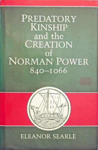 Predatory Kinship and the Creation of Norman Power, 840-1066