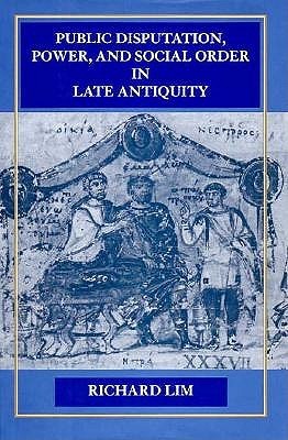 Public Disputation, Power, and Social Order in Late Antiquity (Transformation of the Classical Heritage)