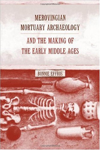 Merovingian Mortuary Archaeology and the Making of the Early Middle Ages