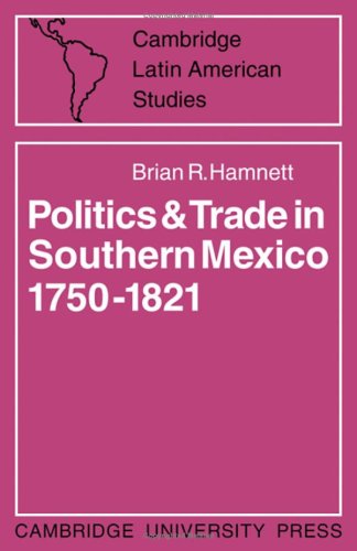 Politics and Trade in Southern Mexico, 1750-1821