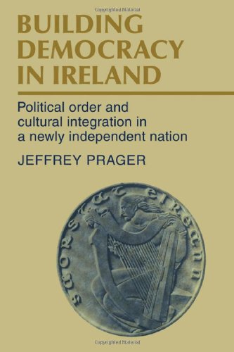 Building Democracy in Ireland : Political Order and Cultural Integration in a Newly Independent Nation