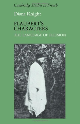 Flaubert's Characters: The Language of Illusion (Cambridge Studies in French, Series Number 8)