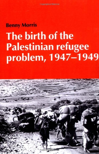 The Birth of the Palestinian Refugee Problem, 1947 - 1949