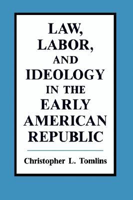 Law, Labor, and Ideology in the Early American Republic