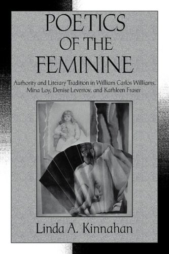 Poetics of the Feminine: Authority and Literary Tradition in William Carlos Williams, Mina Loy, Denise Levertov, and Kathleen Fraser (Cambridge ... Literature and Culture, Series Number 74)