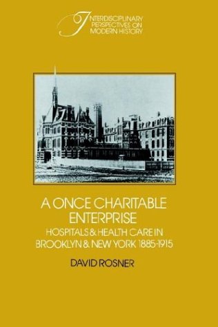 A Once Charitable Enterprise: Hospitals and Health Care in Brooklyn and New York 1885&ndash;1915 (Interdisciplinary Perspectives on Modern History)