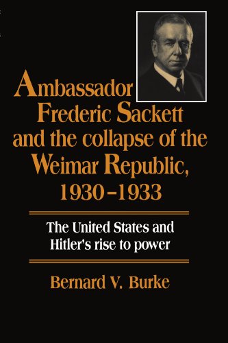 Ambassador Frederic Sackett and the Collapse of the Weimar Republic, 1930 1933
