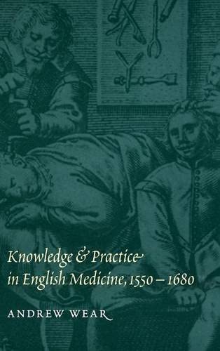 Knowledge and Practice in English Medicine, 1550&ndash;1680