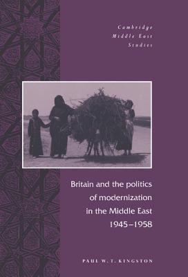 Britain and the Politics of Modernization in the Middle East, 1945-1958