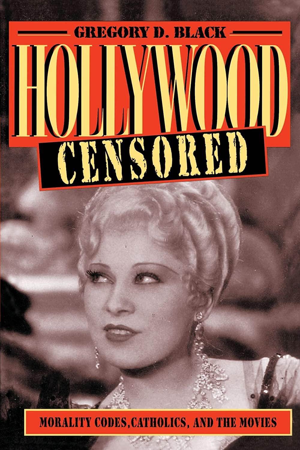 Hollywood Censored: Morality Codes, Catholics, and the Movies (Cambridge Studies in the History of Mass Communication)