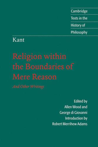 Religion within the Boundaries of Mere Reason &amp; Other Writings (Texts in the History of Philosophy)