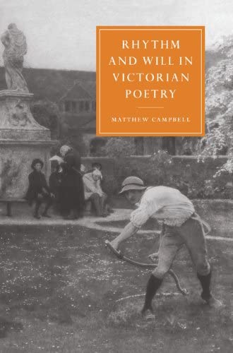 Rhythm and Will in Victorian Poetry (Cambridge Studies in Nineteenth-Century Literature and Culture, Series Number 22)