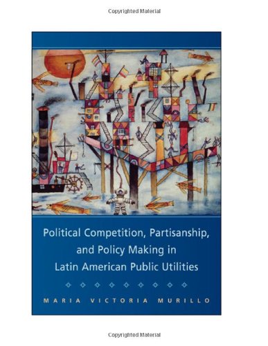 Political Competition, Partisanship, and Policy Making in Latin American Public Utilities