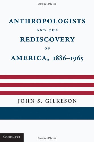 Anthropologists and the Rediscovery of America, 1886-1965