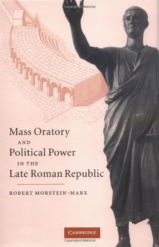 Mass Oratory and Political Power in the Late Roman Republic