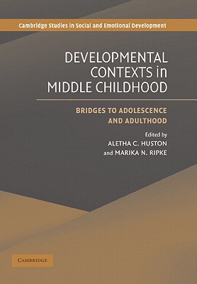 Developmental Contexts in Middle Childhood: Bridges to Adolescence and Adulthood (Cambridge Studies in Social and Emotional Development)
