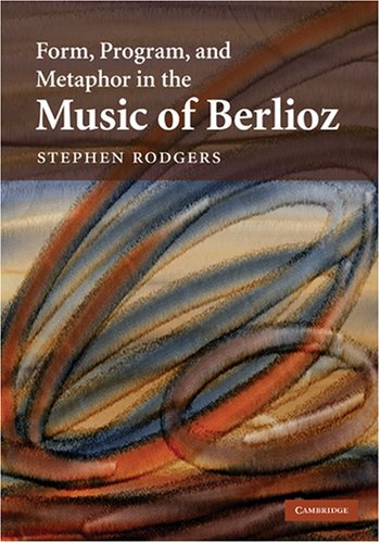 Form, Program, and Metaphor in the Music of Berlioz