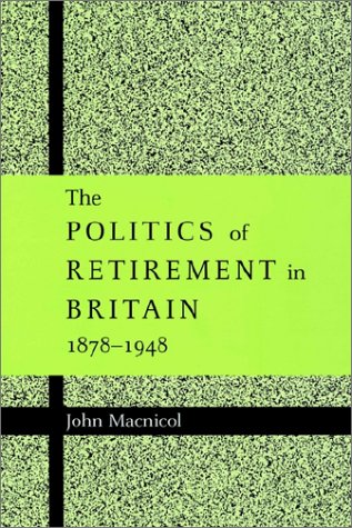 The Politics of Retirement in Britain, 1878-1948