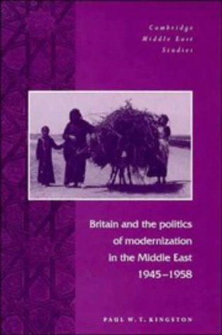 Britain and the Politics of Modernization in the Middle East, 1945 1958