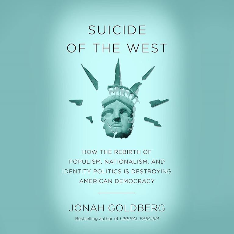 Suicide of the West: How the Rebirth of Tribalism, Populism, Nationalism, and Identity Politics is Destroying American Democracy