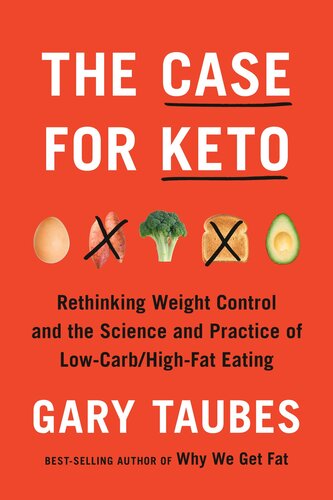 The Case for Keto: Rethinking Weight Control and the Science and Practice of Low-Carb/High-Fat Eating