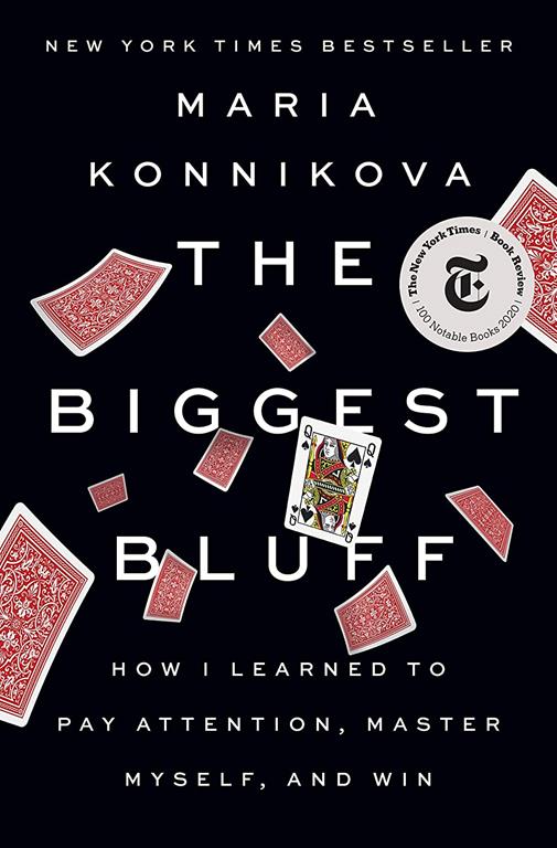 The Biggest Bluff: How I Learned to Pay Attention, Master Myself, and Win