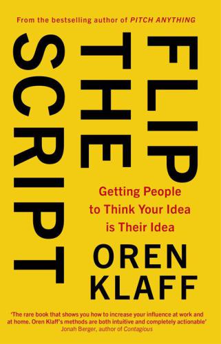 Flip the Script: Getting People to Think Your Idea Is Their Idea