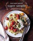 Half Baked Harvest Super Simple: More Than 125 Recipes for Instant, Overnight, Meal-Prepped, and Easy Comfort Foods: A Cookbook