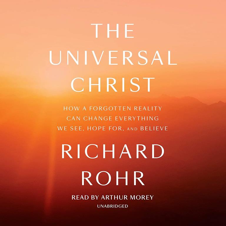 The Universal Christ: How a Forgotten Reality Can Change Everything We See, Hope For, and Believe