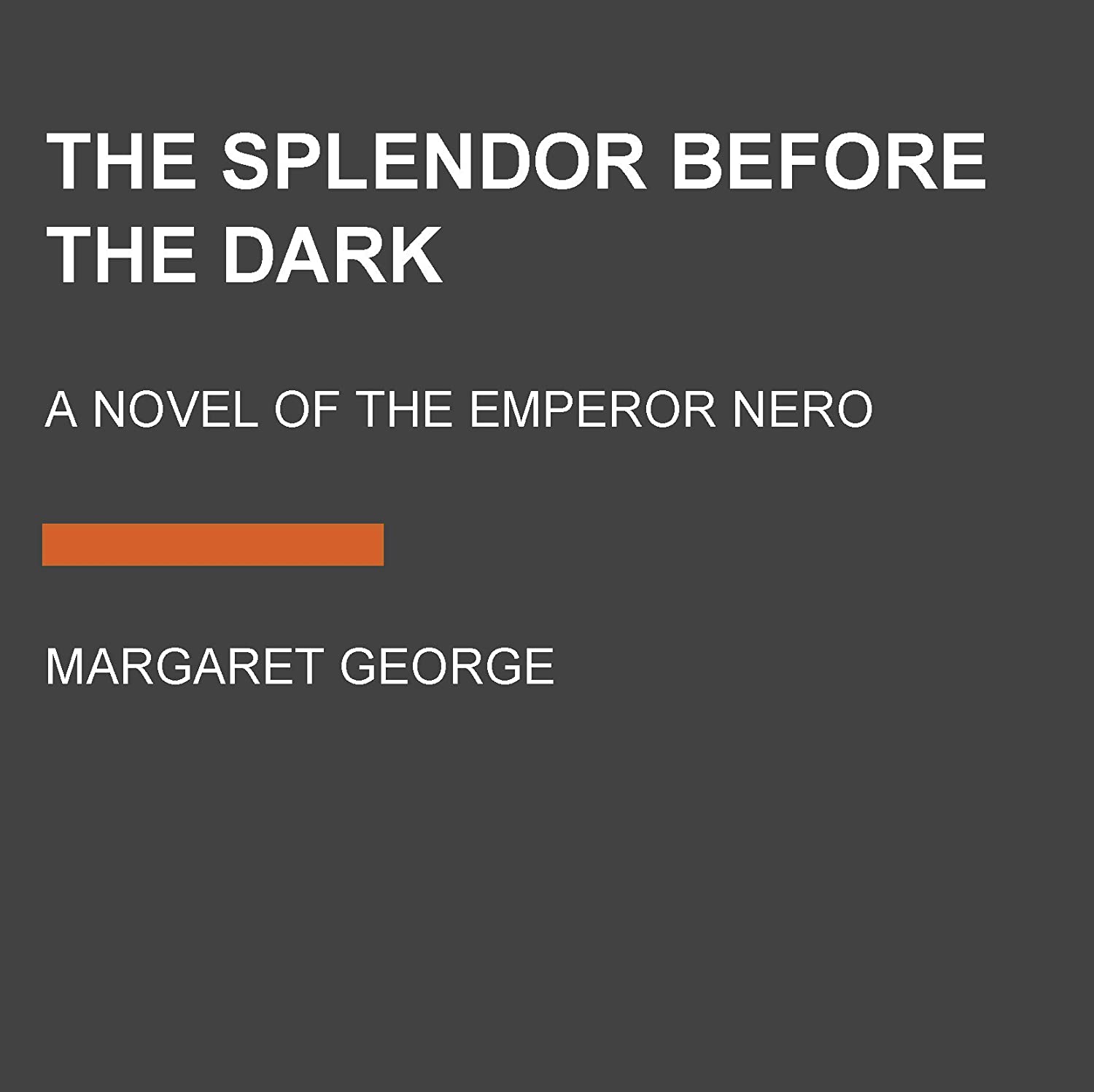 The Splendor Before the Dark: A Novel of the Emperor Nero