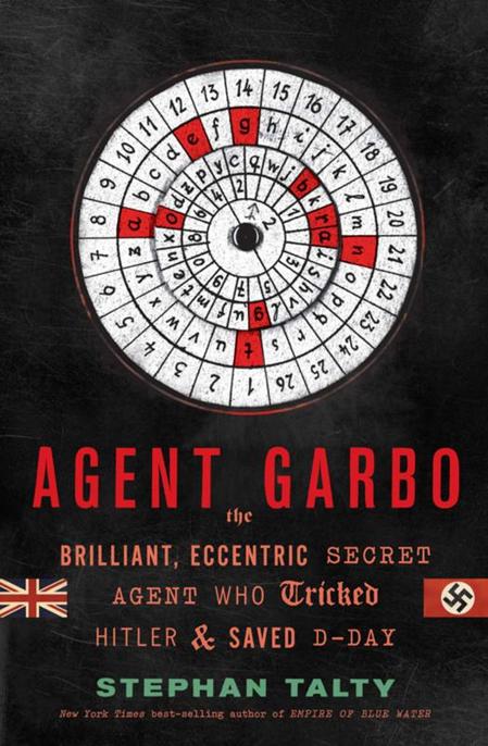 Agent Garbo: The Brilliant, Eccentric Secret Agent Who Tricked Hitler and Saved D-day