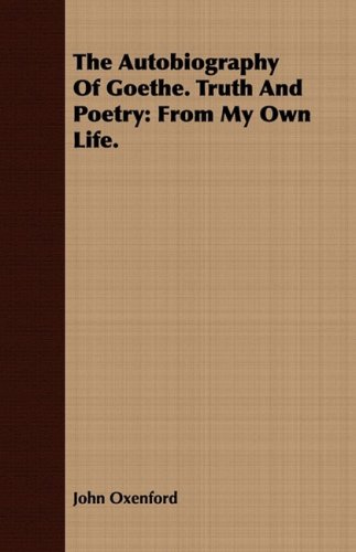 The Autobiography Of Goethe. Truth And Poetry: From My Own Life.