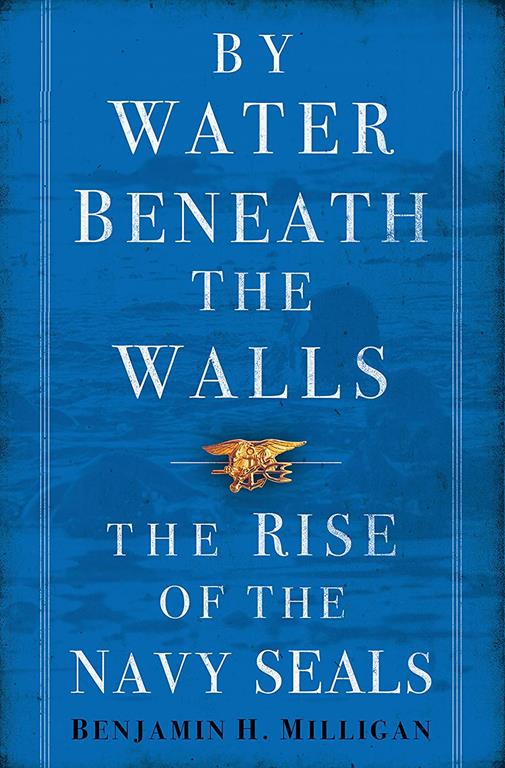 By Water Beneath the Walls: The Rise of the Navy SEALS