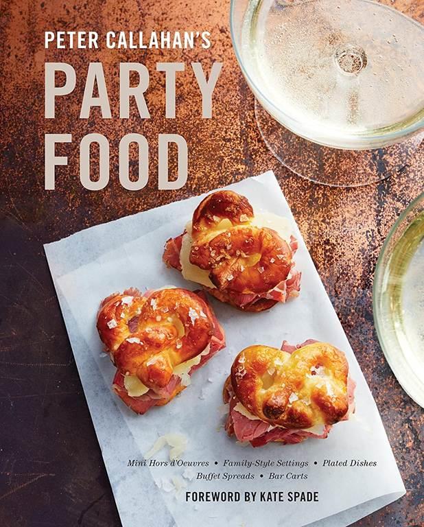 Peter Callahan's Party Food: Mini Hors d'oeuvres, Family-Style Settings, Plated Dishes, Buffet Spreads, Bar Carts: A Cookbook (CLARKSON POTTER)