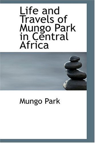 Life and Travels of Mungo Park in Central Africa