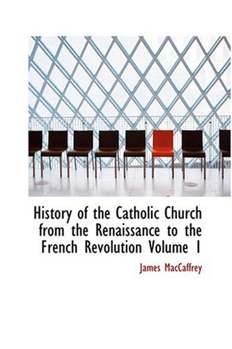 History of the Catholic Church from the Renaissance to the French Revolution, Volume I