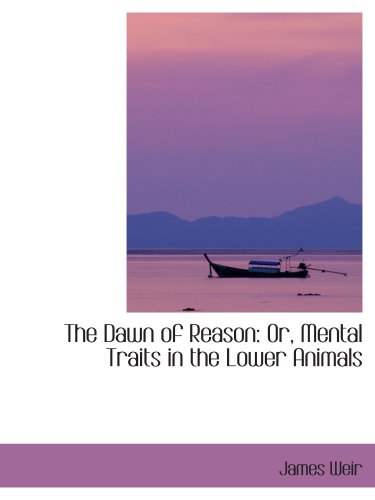 The Dawn of Reason: Or, Mental Traits in the Lower Animals