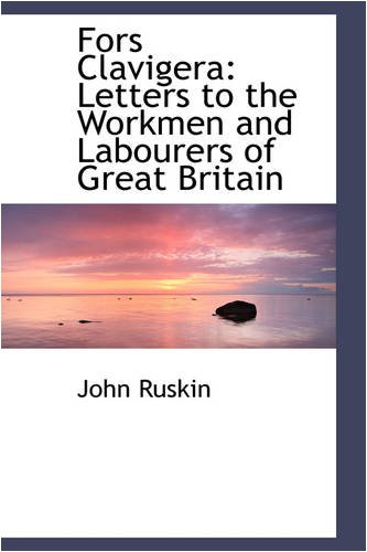 Fors Clavigera: Letters to the Workmen and Labourers of Great Britain